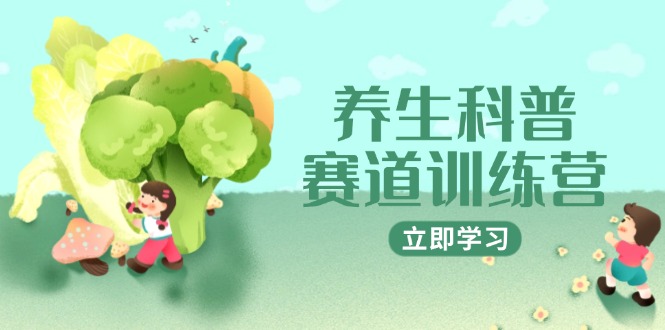 养生科普赛道训练营，AI矩阵+爆款标题+插画教学，2月3万粉接广1800/条-灼光资源宝库
