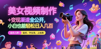 美女视频制作 + 变现渠道全公开，小白也能轻松日入几张【揭秘】-灼光资源宝库