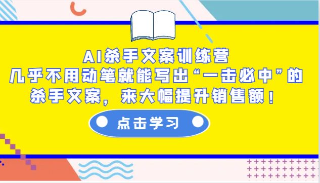 AI杀手文案训练营：几乎不用动笔就能写出“一击必中”的杀手文案，来大幅提升销售额！-灼光资源宝库