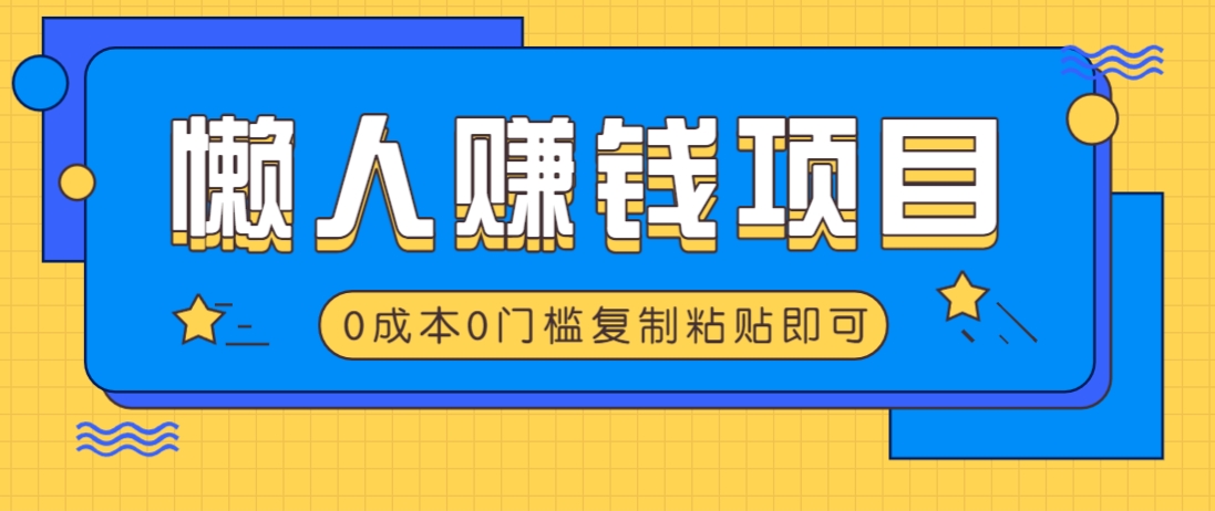适合懒人的赚钱方法，复制粘贴即可，小白轻松上手几分钟就搞定-灼光资源宝库