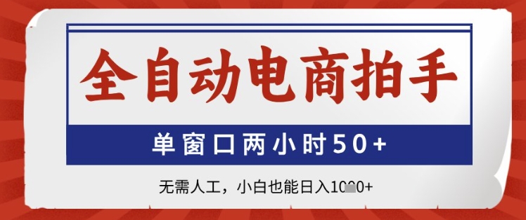 全自动电商拍手,单窗口两小时50+,无需人工,小白也能日入1k+【揭秘】-灼光资源宝库