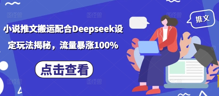 小说推文搬运配合Deepseek设定玩法揭秘,流量暴涨100%-灼光资源宝库