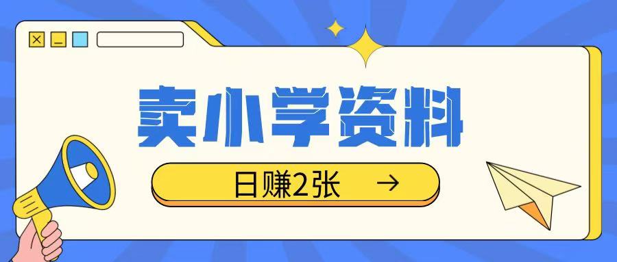 卖小学资料冷门项目，操作简单每天坚持执行就会有收益，轻松日入两张【揭秘】-灼光资源宝库