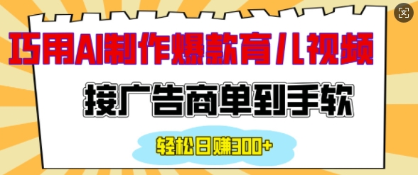 用AI制作情感育儿爆款视频，接广告商单到手软，日入200+-灼光资源宝库