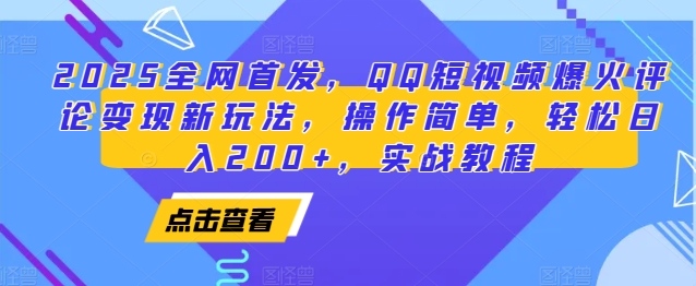 2025全网首发，QQ短视频爆火评论变现新玩法，操作简单，轻松日入200+，实战教程-灼光资源宝库