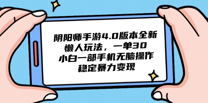 阴阳师手游4.0版本全新懒人玩法，一单30，小白一部手机无脑操作，稳定…-蘑菇资源宝库