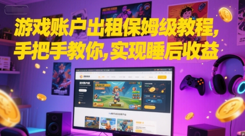 游戏账户出租保姆级教程，手把手教你，实现睡后收益-灼光资源宝库