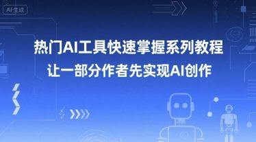 热门AI工具快速掌握系列教程，让一部分创作者先实现AI创作-灼光资源宝库