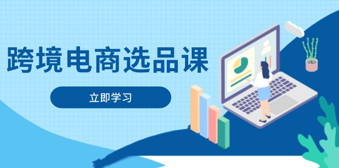 跨境电商选品课：涵盖电动滑板车、健康医疗、电子游戏、厨房用品、宠物等-灼光资源宝库