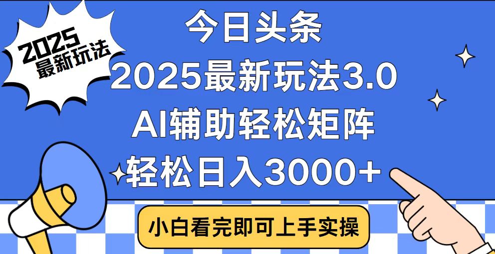 今日头条2025最新玩法3.0，思路简单，复制粘贴，轻松实现矩阵日入3000+-灼光资源宝库