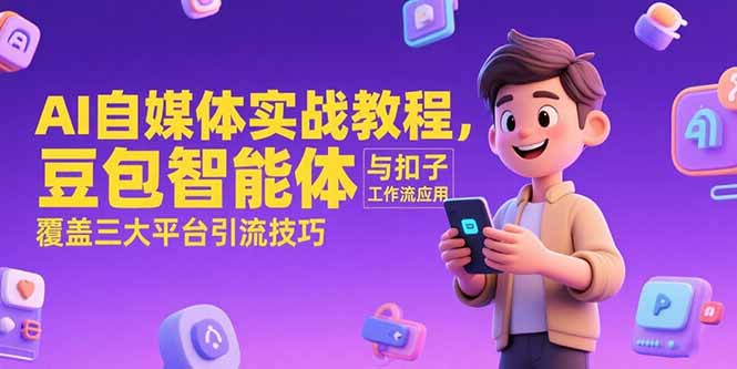 AI自媒体实战教程，豆包智能体与扣子工作流应用，覆盖三大平台引流技巧-灼光资源宝库