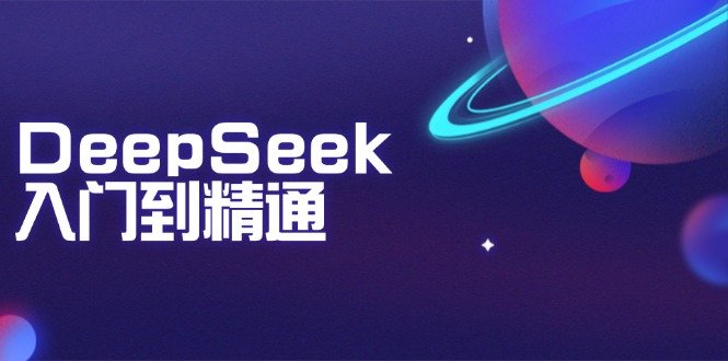 DeepSeek入门到精通:掌握文本生成、知识推理与编程辅助,提升AI应用能力-灼光资源宝库