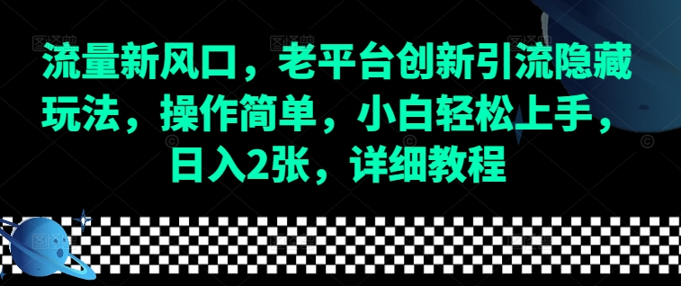 流量新风口，老平台创新引流隐藏玩法，操作简单，小白轻松上手，日入2张，详细教程-灼光资源宝库