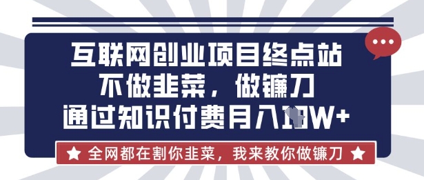 互联网创业尽头-不做韭菜,做镰刀,通过知识付费月入10个【揭秘】-蘑菇资源宝库
