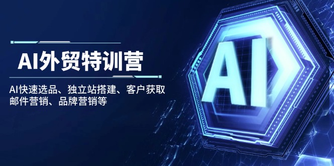 AI外贸特训营：AI快速选品、独立站搭建、客户获取、邮件营销、品牌营销等-灼光资源宝库