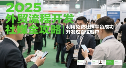 2025外贸流程开发社媒全攻略，利用免费社媒平台成功开发过百位客户-灼光资源宝库