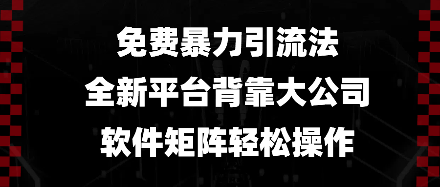 免费暴力引流法，全新平台，背靠大公司，软件矩阵轻松操作-灼光资源宝库