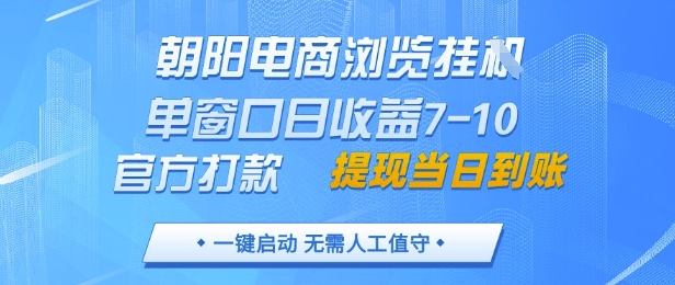 朝阳电商浏览挂G，单窗口日收益7-10，官方打款，单日提现到账，支持手机电脑【揭秘】-资源宝库