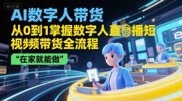 AI数字人带货，从0到1掌握数字人直播短视频带货全流程，在家就能做-灼光资源宝库