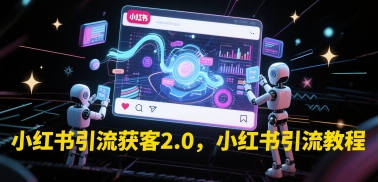 小红书引流获客2.0,小红书引流教程-灼光资源宝库