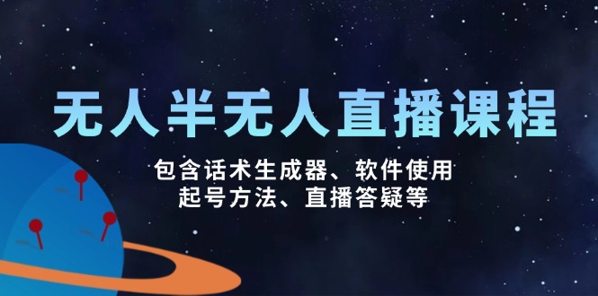 无人&半无人直播课，包含话术生成器、软件使用、起号方法、直播答疑等-灼光资源宝库