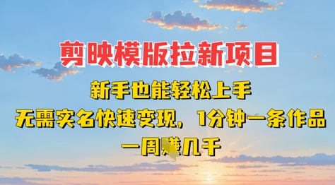 剪映模板拉新项目:新手也能轻松上手,无需实名,快速变现,一分钟一条作品,一周挣几k-灼光资源宝库