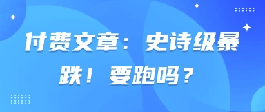 付费文章：史诗级暴跌！要跑吗？-蘑菇资源宝库