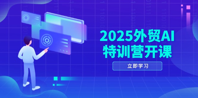 2025外贸AI特训营开课：涵盖品牌选品/AI建站/主动/被动获客/社媒开发/等等-灼光资源宝库