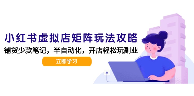 小红书虚拟店矩阵玩法-更新，AI批量制作笔记，半自动化运营日发20笔记攻略-灼光资源宝库