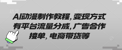 AI动漫制作教程，变现方式有平台流量分成，广告合作接单，电商带货等-灼光资源宝库