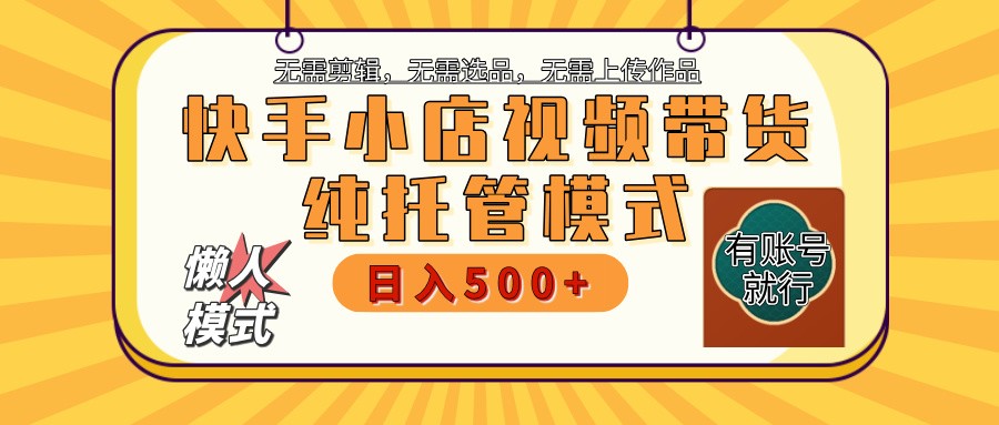 快手小店全程托管 二八分成 最低每月躺赚3000+-灼光资源宝库