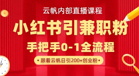 云帆内部直播课，小红书引流兼职粉教程，日引500+月变现过W-灼光资源宝库