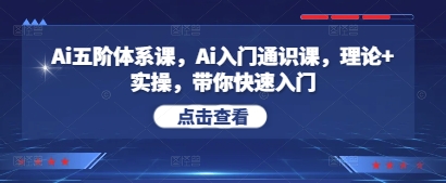 Ai五阶体系课，Ai入门通识课，理论+实操，带你快速入门-灼光资源宝库