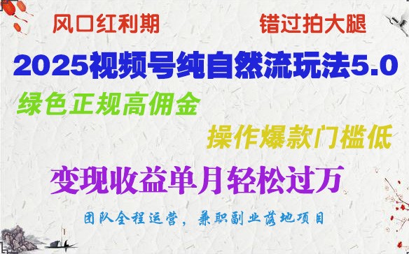 2025视频号纯自然流玩法5.0,绿色正规高佣金,操作爆款门槛低,变现收益单月轻松过万-灼光资源宝库