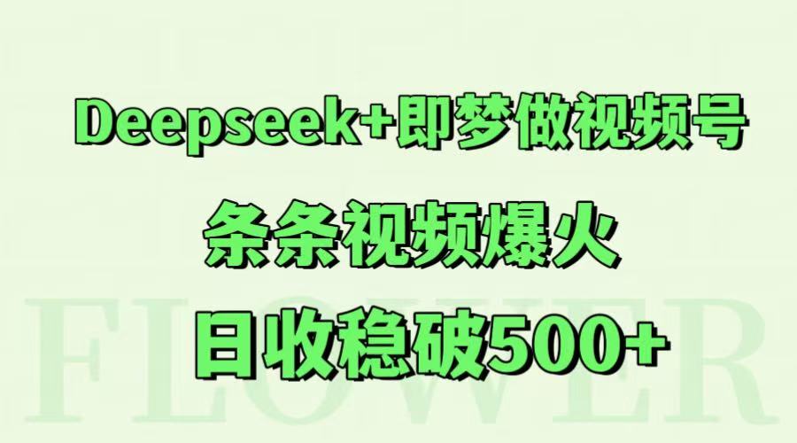 Deepseek+即梦做视频号,条条视频爆火,日收稳破500+-灼光资源宝库