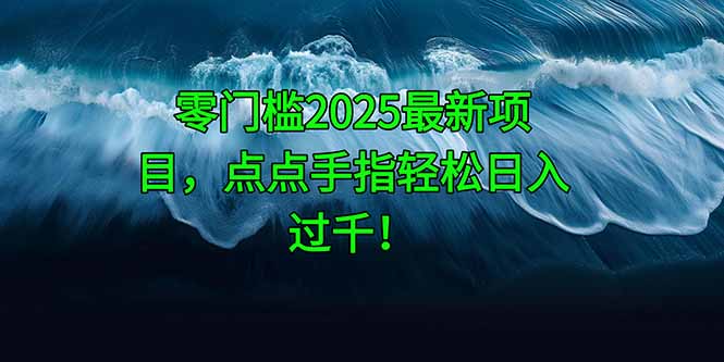 零门槛2025最新项目，点点手指轻松日入过千！-灼光资源宝库