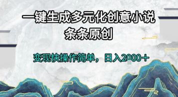 一键生成多元化创意小说,条条原创,变现快操作简单,日入2k+【揭秘】-灼光资源宝库