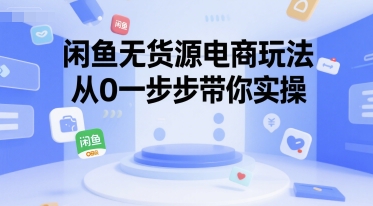 闲鱼无货源电商玩法，从0一步步带你实操-灼光资源宝库