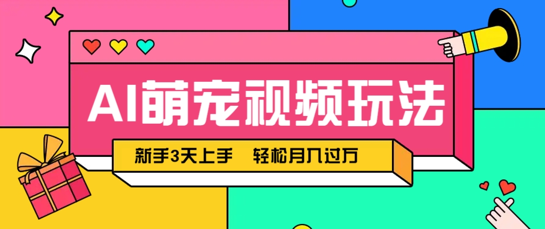 AI萌宠视频玩法，操作简单新手也能快速上手，轻松月入过万！-灼光资源宝库