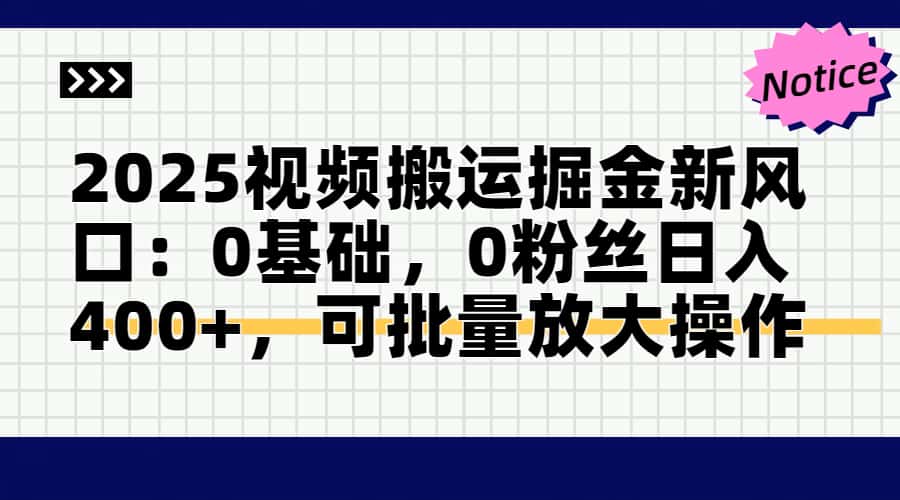 2025视频搬运掘金新风口:0基础，0粉丝日入400+，可批量放大操作-灼光资源宝库