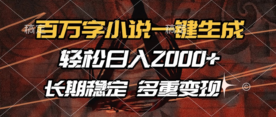 百万字小说一键生成，轻松日入2000+，长期稳定可做，多种变现方式-灼光资源宝库