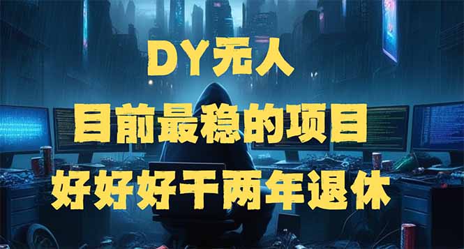 DY无人，目前最稳的项目，矩阵放大边旅游边赚钱，好好好干两年退休-灼光资源宝库