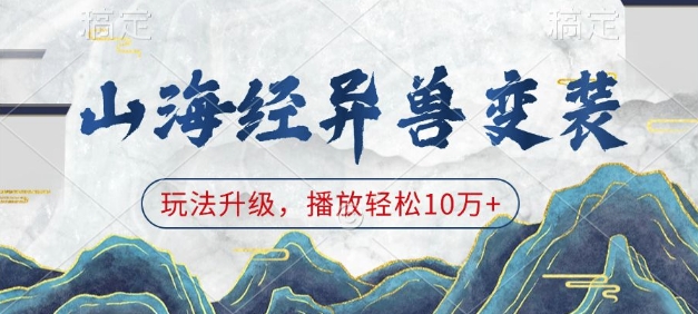 山海经异兽变装,玩法升级,播放轻松10万+-灼光资源宝库