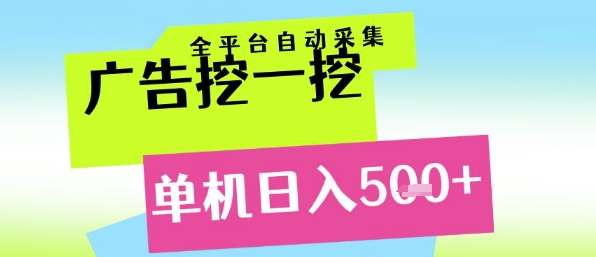 广告挖一挖全自动采集，单机日入5张+，小白轻松矩阵【揭秘】-灼光资源宝库