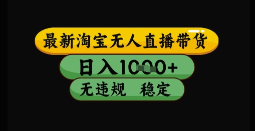 最新淘宝无人直播带货独家技术，日入1k+，无违规无封号，操作简单，长期稳定【揭秘】-灼光资源宝库