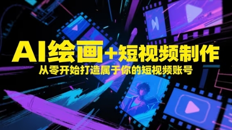 AI绘画+短视频制作,从零开始打造属于你的短视频账号-灼光资源宝库