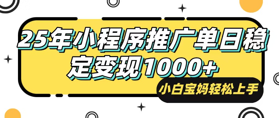 25年最新风口，小程序自动推广，，稳定日入1000+，小白轻松上手-灼光资源宝库