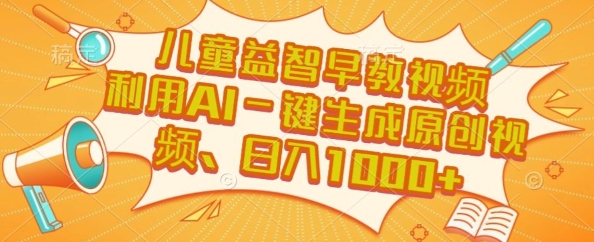 儿童益智早教视频，这个赛道挣翻了，利用AI一键生成原创视频，日入1k+【揭秘】-灼光资源宝库