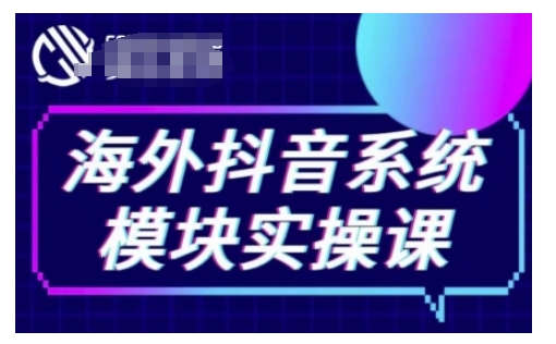 海外抖音Tiktok系统模块实操课，TK短视频带货，TK直播带货，TK小店端实操等-灼光资源宝库