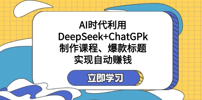 某付费文：AI时代利用DeepSeek+ChatGPk制作课程、爆款标题，实现自动赚钱-蘑菇资源宝库